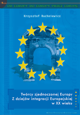 Twórcy zjednoczonej Europy. Z dziejów integracji europejskiej w XX wieku.